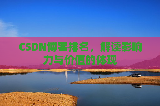 CSDN博客排名，解读影响力与价值的体现